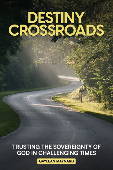 Destiny Crossroads: Trusting the Sovereignty of God in Uncertain Times!