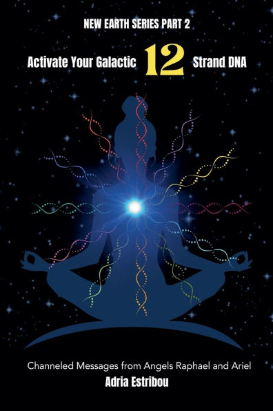 Activate Your Galactic 12 Strand DNA: Channeled Transmissions from Angels Raphael and Ariel