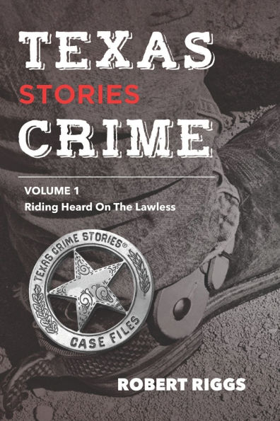 Texas Crime Stories: Vol 1 Riding Herd On The Lawless