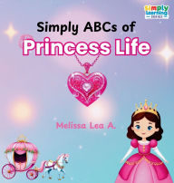 Title: Simply ABCs of Princess Life, Author: Melissa Lea A