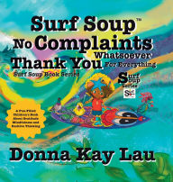 Title: Surf Soup No Complaints Whatsoever Thank You for Everything: A Fun-Filled Children's Book About Gratitude Mindfulness and Positive Thinking, Author: Donna Kay Lau