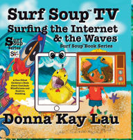 Ebook forum free download Surf Soup TV Surfing the Internet & the Waves: Fun Story About Technology the Internet and Learning to Unplug in English by Donna Kay Lau 