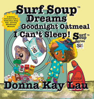 Title: Surf Soup Dreams Goodnight Oatmeal I Can't Sleep!: A Bedtime Adventure with a Teddy Bear, Sleep Tips, and Cozy Mindfulness Moments, Author: Donna Kay Lau