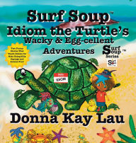 Title: Surf Soup Idiom the Turtle's Wacky & Egg-cellent Adventures: Two Funny Stories That Teach Idioms for Kids Using Silly Sayings and Animal Fun!, Author: Donna Kay Lau