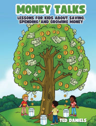 Title: Money Talks: Lessons for Kids About Saving, Spending, and Growing Money, Author: Ted Daniels