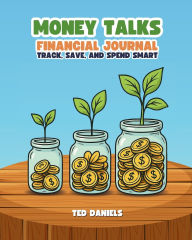 Title: Money Talks Financial Journal: Track, Save, and Spend Smart, Author: Ted Daniels