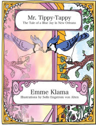 Title: Mr. Tippy-Tappy: The Tale of a Blue Jay in New Orleans, Author: Emme Klama