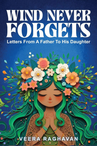 Wind Never Forgets: Letters From A Father To His Daughter