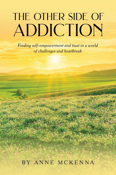 The Other Side of Addiction: Finding self-empowerment and trust in a world of challenges and heartbreak