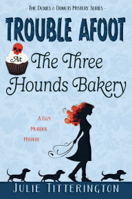 Title: Trouble Afoot At The Three Hounds Bakery: A Cozy Murder Mystery, Author: Julie Titterington