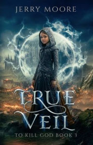 Title: True Veil: To Kill A God, Author: Jerry Moore