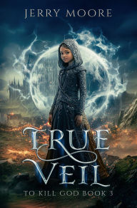 Title: True Veil: To Kill A God, Author: Jerry Moore