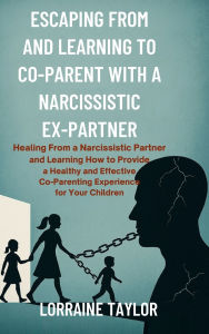 Title: Escaping From and Learning to Co-Parent with a Narcissistic Ex-Partner, Author: Lorraine Taylor