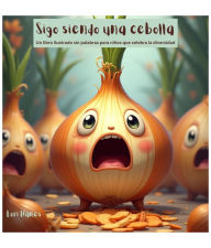 Title: Sigo Siendo una Cebolla Un Libro Ilustrado Sin Palabras para Niños Que Celebra la Diversidad, Author: Lori Hanes