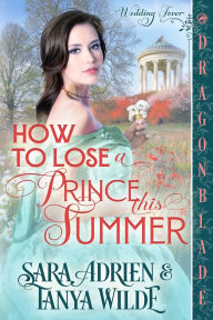 Download e book german How to Lose a Prince This Summer: A Regency Historical Romance PDF by Sara Adrien, Tanya Wilde (English literature) 9781967169689