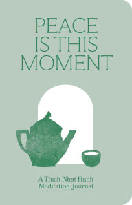 Title: Peace Is This Moment Journal: 52 Teachings for a Balanced Life from Thich Nhat Hanh, Author: Thich Nhat Hanh