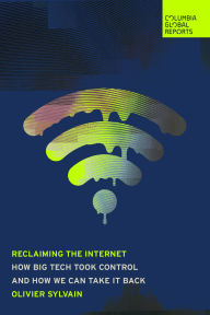 Title: Reclaiming the Internet: How Big Tech Took Control-and How We Can Take It Back, Author: Olivier Sylvain