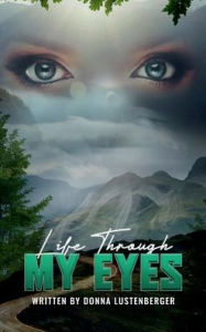 Title: Life Through My Eyes, Author: Donna Lustenberger