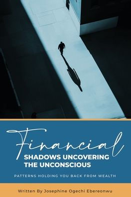 Financial Shadows: Uncovering the Unconscious Patterns Holding You Back from Wealth
