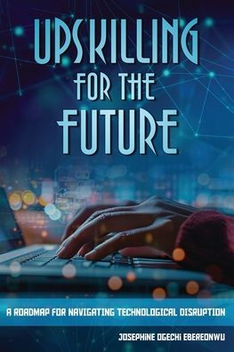 Upskilling for the Future: A Roadmap Navigating Technological Disruption