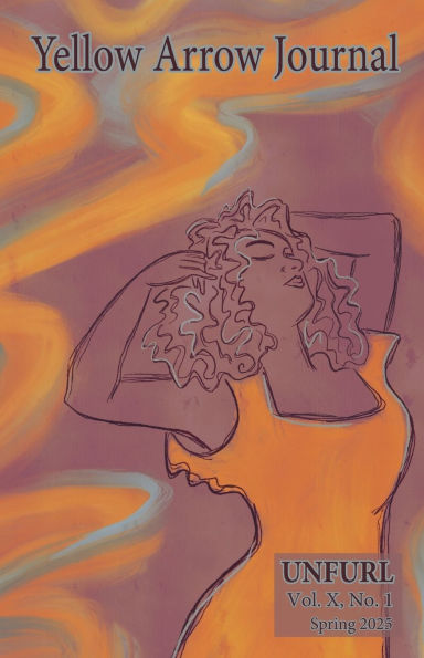 Yellow Arrow Journal, UNFURL: Vol. X, No. 1, Spring 2025