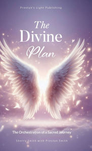 Title: The Divine Plan: The Orchestration of a Sacred Journey, Author: Sherry Smith