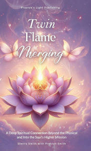 Title: Twin Flame Merging: A Deep Spiritual Connection Beyond the Physical and Into the Soul's Higher Mission, Author: Sherry Smith