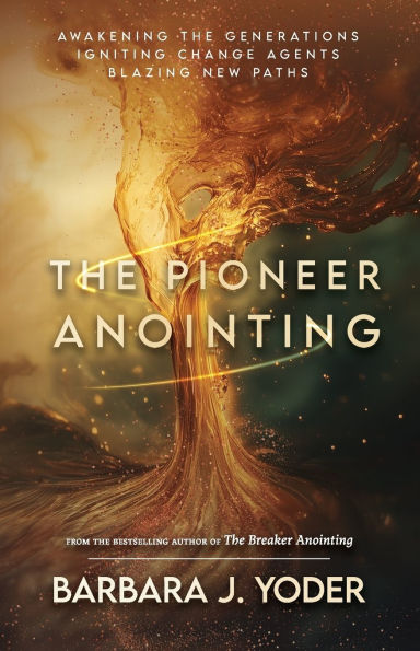 The Pioneer Anointing: Awakening the Generations. Igniting Change Agents. Blazing New Paths.