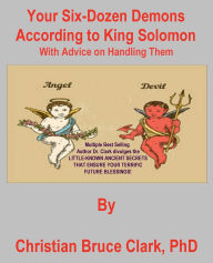 Title: Your Six-Dozen Demons According to King Solomon: With Advice on Handling Them, Author: Christian Bruce Clark PhD