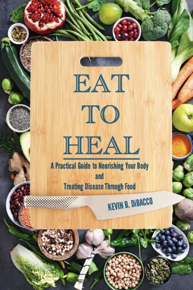 Eat to Heal (Color Edition): A Practical Guide to Nourishing Your Body and Treating Disease Through Food