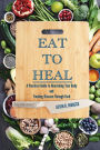 Eat to Heal (Color Edition): A Practical Guide to Nourishing Your Body and Treating Disease Through Food