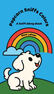 Title: Popcorn Sniffs Colors: A Sniff-Along Book, Author: Kent Lefner