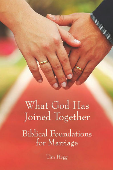What God Has Joined Together: Biblical Foundations for Marriage