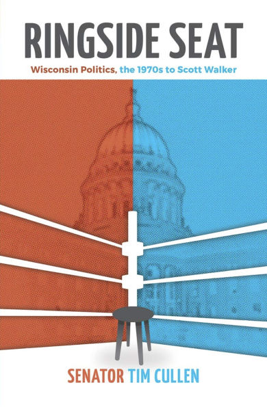 Ringside Seat: Wisconsin Politics; the 1970s to Scott Walker