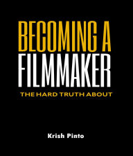 Title: Becoming a Filmmaker: Making it in London's Film Scene, Author: Krish Pinto
