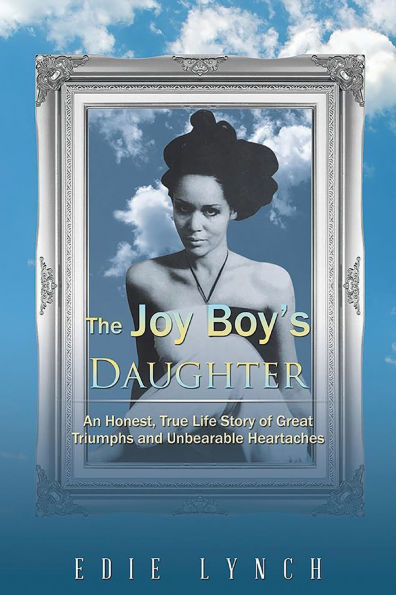 The Joy Boy's DAUGHTER: An Honest, True Life Story of Great Triumphs and Unbearable Heartaches