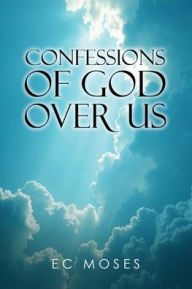 Title: Confessions of God Over Us, Author: E C Moses