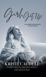 Books download iphone 4 Girl, Get Up: You Were Never Meant to Stay Down by Kristi Caudell, Joanna K Hunt (English literature) 9781967386307