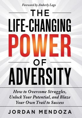 The Life-Changing Power of Adversity: How to Overcome Struggles, Unlock Your Potential, and Blaze Your Own Trail to Success