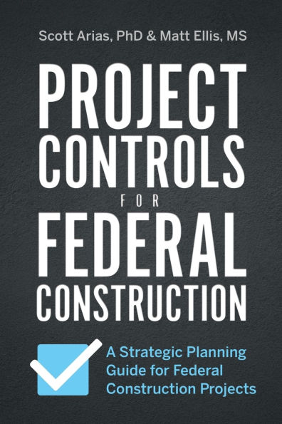 Project Controls for Federal Construction: A Strategic Planning Guide for Federal Construction Projects