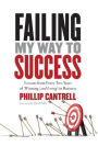 Failing My Way to Success: Lessons from Forty-Two Years of Winning (and Losing) in Business