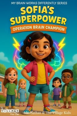 Sofia's Superpower: Operation Brain Champion: A Children's Book on ADHD, Self-Advocacy, and Celebrating Different Kinds of Brains