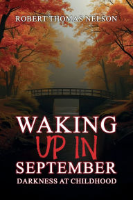 Title: WAKING UP IN SEPTEMBER: Darkness At Childhood, Author: ROBERT NELSON
