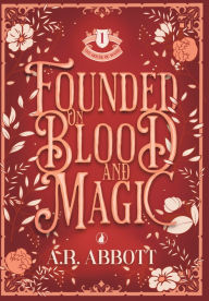 Best free epub books to download Founded on Blood and Magic (English literature) by A R Abbott CHM RTF