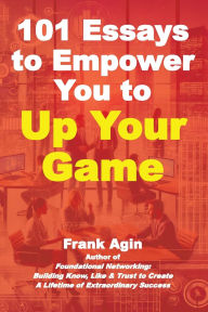 Title: 101 Essays to Empower You to Up Your Game, Author: Frank Agin