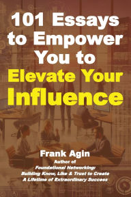 Title: 101 Essays to Empower You to Elevate Your Influence, Author: Frank Agin