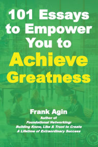 Title: 101 Essays to Empower You to Achieve Greatness, Author: Frank Agin