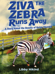 Title: Ziva the Zebra Runs Away: A Story About the Beauty of Being Yourself, Author: Libby Hikind