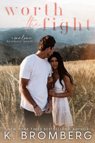 Title: Worth the Fight (The Malone Brothers), Author: K. Bromberg