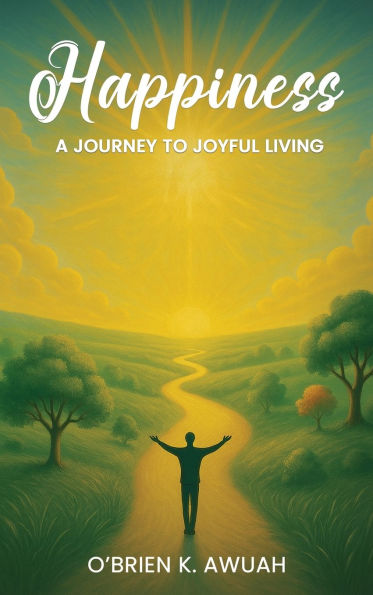 Happiness: A Journey To Joyful Living
